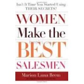 Women Make the Best Salesmen: Isn't it Time You Started Using their Secrets? by Marion Luna Brem 